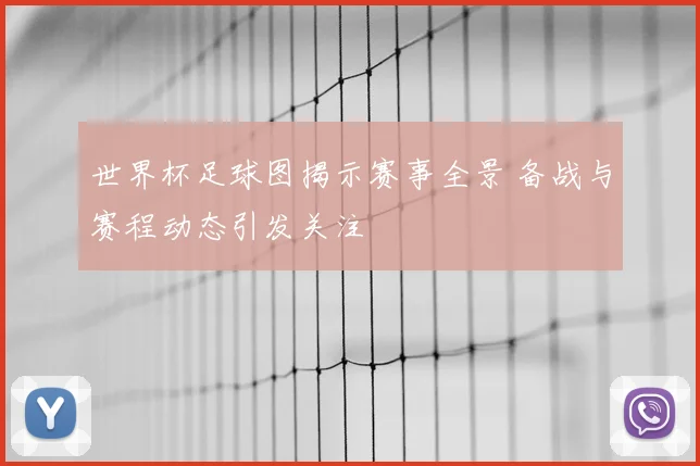 世界杯足球图揭示赛事全景 备战与赛程动态引发关注